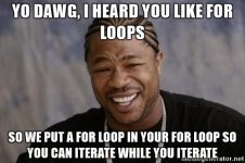 yo-dawg-i-heard-you-like-for-loops-so-we-put-a-for-loop-in-your-for-loop-so-you-can-iterate-whil.jpg