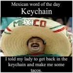 exican-word-of-the-day-keychain-i-told-my-lady-to-get-back-in-the-keychain-and-make-me-some-taco.jpg